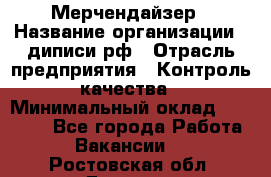 Мерчендайзер › Название организации ­ диписи.рф › Отрасль предприятия ­ Контроль качества › Минимальный оклад ­ 20 000 - Все города Работа » Вакансии   . Ростовская обл.,Донецк г.